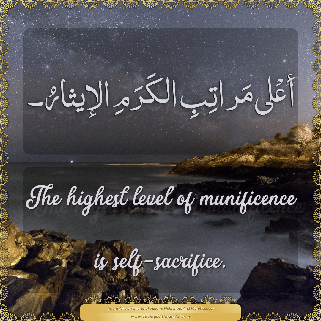 The highest level of munificence is self-sacrifice.